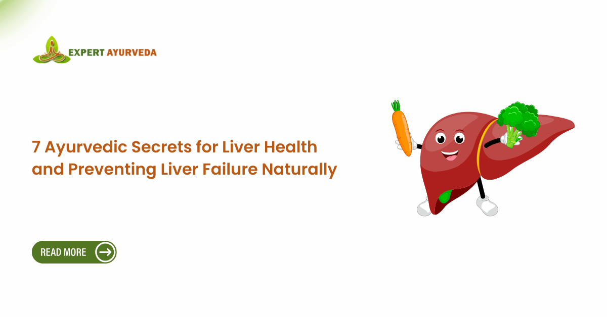 7 Ayurvedic Secrets for Liver Health and Preventing Liver Failure Naturally